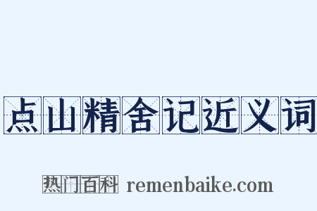 点山精舍记近义词是什么意思的图片